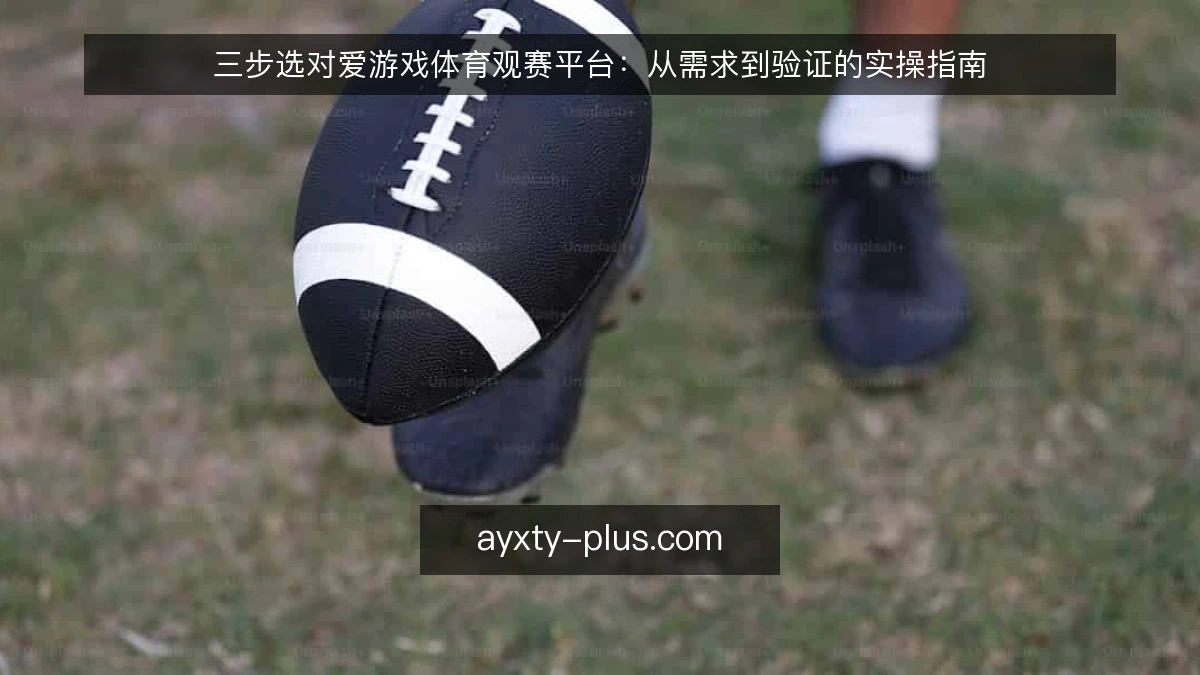 三步选对爱游戏体育观赛平台：从需求到验证的实操指南