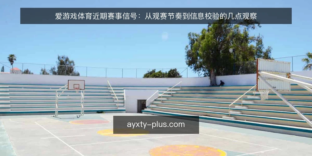 爱游戏体育近期赛事信号：从观赛节奏到信息校验的几点观察 — 当前观赛信息流的密集时段 配图